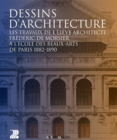 Dessins d'architecture. Les travaux de l'élève architecte Frédéric de Morsier à l'Ecole des Beaux-Ar - Neuenschwander Feihl Joëlle