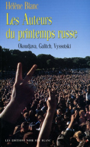 Les auteurs du printemps russe. Okoudjava, Galitch, Vyssotski - Blanc Hélène