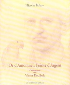 Or d'Automne et Pointe d'Argent. Conversations avec Victor Koulbak - Bokov Nicolas ; Jurgenson Luba ; Koulbak Victor