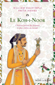 Le Koh-i-Noor. L'histoire funeste du diamant le plus célèbre du monde - Dalrymple William ; Anand Anita ; Probst Marie-Odi