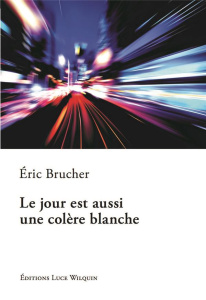 Le jour est aussi une colère blanche - Brucher Eric