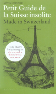 Petit Guide de la Suisse insolite. Made in Switzerland, guide français-anglais illustré du temps des - Guinard Mavis