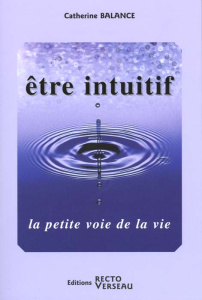 Etre intuitif. La petite voie de la vie - Balance Catherine