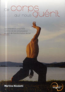 Ce corps qui nous guérit. La conscience corporelle comme clé de connaissance et outil de transformat - Nicoletti Martino
