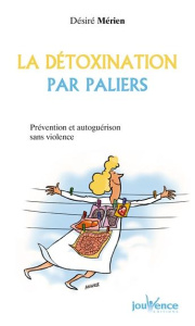 La détoxination par paliers. Prévention et autoguérison sans violence - Mérien Désiré