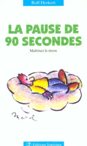 LA PAUSE DE 90 SECONDES. Maîtrisez le stress - Herkert Rolf