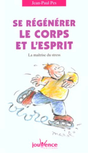 Se régénérer le corps et l'esprit. La maîtrise du stress - Pes Jean-Paul