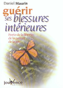 Guérir ses blessures intérieures. Porte de la liberté, de la paix et de la joie - Maurin Daniel