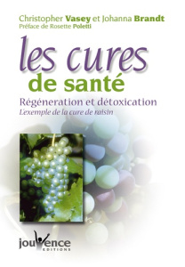Les cures de santé . Régénération et détoxication, l'exemple de la cure de raisin - Vasey Christopher ; Brandt Johanna ; Poletti Roset