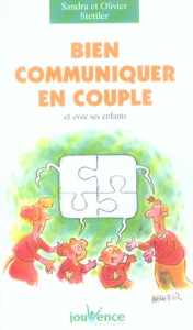 Bien communiquer en couple. Et avec ses enfants - Stettler Olivier ; Stettler Sandra