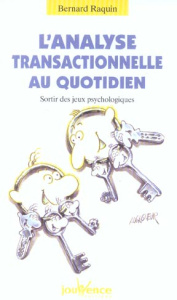 L'Analyse Transactionnelle au quotidien. Sortir des jeux psychologiques - Raquin Bernard