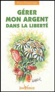 Gérer mon argent dans la liberté - Pradervand Pierre