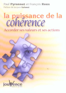 La puissance de la cohérence. Accorder ses valeurs et ses actions - Pyronnet Paul ; Roux François ; Salomé Jacques