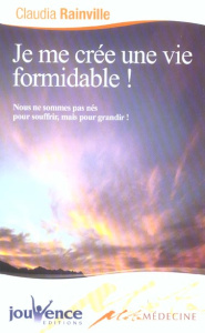 Je me crée une vie formidable ! - Rainville Claudia