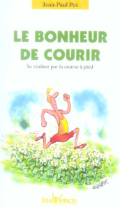 Le bonheur de courir. Se réaliser par la course à pied - Pes Jean-Paul