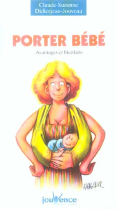 Porter bébé. Avantages et bienfaits - Didierjean-Jouveau Claude-Suzanne