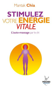 Stimulez votre énergie vitale. L'auto-massage par le chi - Chia Mantak