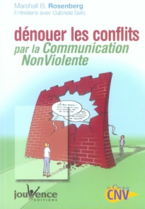 Dénouer les conflits par la Communication NonViolente - Rosenberg Marshall B. ; Seils Gabriele ; Béguin Da
