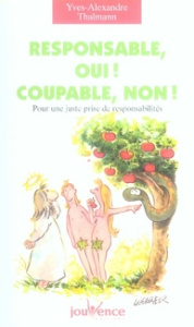 Responsable, oui ! Coupable, non ! Pour une juste prise de responsabilités - Thalmann Yves-Alexandre