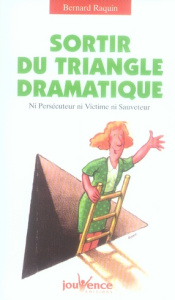 Sortir du triangle dramatique. Ni persécuteur ni victime ni sauveteur - Raquin Bernard