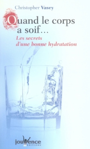 Quand le corps a soif... Les secrets d'une bonne hydratation - Vasey Christopher