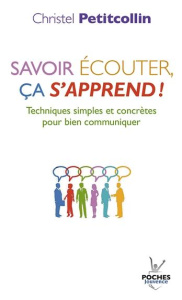 Savoir écouter, ça s'apprend ! Techniques simples et concrètes pour bien communiquer - Petitcollin Christel