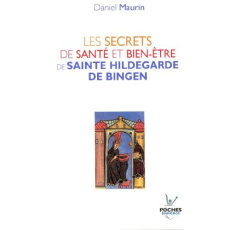 Les secrets de santé et bien-être de Sainte Hildegarde de Bingen - Maurin Daniel
