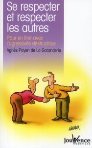 Se respecter et respecter les autres. Pour en finir avec l'agressivité destructrice - Payen de La Garanderie Agnès