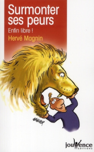 Surmonter ses peurs. Enfin libre ! - Magnin Hervé