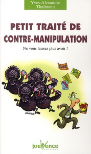 Petit traité de contre-manipulation. Ne vous laissez plus avoir ! - Thalmann Yves-Alexandre ; Augagneur Jean