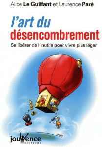 L'art du désencombrement. Se libéré de l'inutile pour vivre plus léger - Le Guiffant Alice ; Paré Laurence