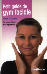 Petit guide de gym faciale. Secrets de jeunesse - Hill-Sylvestre Marie-Pierre ; Martinetti Jean-Loui