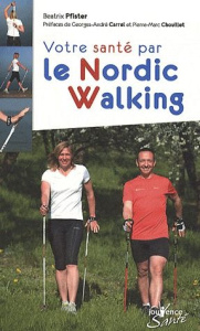 Votre santé par le Nordic Walking - Pfister Beatrix ; Carrel Georges-André ; Chouillet