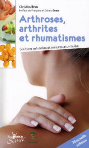 Arthroses, arthrites et rhumatismes. Soultions naturelles et mesures anti-rouille - Brun Christian ; Sueur François ; Sueur Gérard