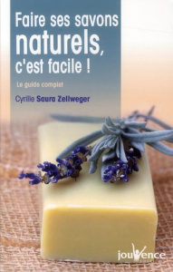 Faire ses savons naturels, c'est facile ! - Saura Zellweger Cyrille