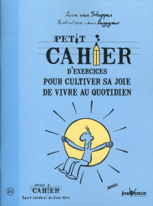 Petit cahier d'exercices pour cultiver sa joie de vivre au quotidien - Van Stappen Anne ; Augagneur Jean