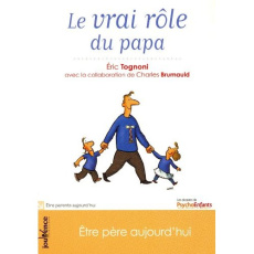 Le vrai rôle du papa. Etre père aujourd'hui - Tognoni Eric ; Brumauld Charles