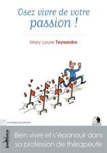 Osez vivre de votre passion. Bien vivre et s'épanouir dans sa profession de thérapeute - Teyssedre Mary Laure