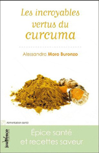Les incroyables vertus du curcuma. Epice santé et recettes saveur - Moro Buronzo Alessandra ; Schnebelen Jean-Charles