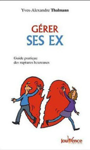 Gérer ses ex. Guide pratique des ruptures heureuses - Thalman Yves-Alexandre