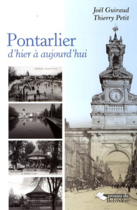 Pontarlier d'hier à aujourd'hui - Guiraud Joël ; Petit Thierry