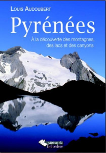 Pyrénées. A la découverte des montagnes, des lacs et des canyons - Audoubert Louis