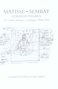 Correspondance Henri Matisse-Marcel Sembat. Une amitié artistique et politique, 1904-1922 - Matisse Henri ; Sembat Marcel ; Baréty Marc