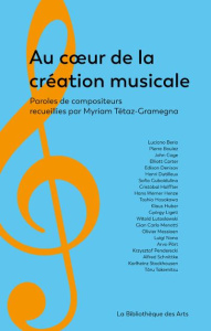 Au coeur de la création musicale. Paroles de compositeurs - Tétaz-Gramegna Myriam