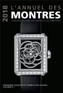 L'annuel des montres. Catalogue raisonné des modèles et des fabricants, Edition 2018 - Braun Peter ; Mayor Patrick