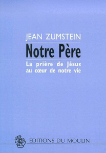 Notre Père. La prière de Jésus au coeur de notre vie - Zumstein Jean