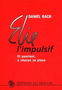 Elie l'impulsif. Et pourtant, à chacun sa place - Bach Daniel