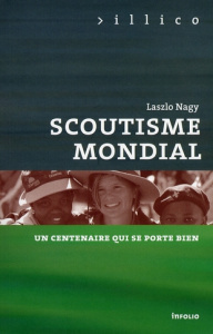 Scoutisme mondial. Un centenaire qui se porte bien - Nagy Laszlo ; Nagy Laurent
