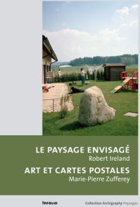 Le paysage envisagé ; Art et cartes postales - Ireland Robert ; Zufferey Marie-Pierre
