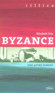 Byzance. Une autre Europe (330-1453) - Yota Elisabeth